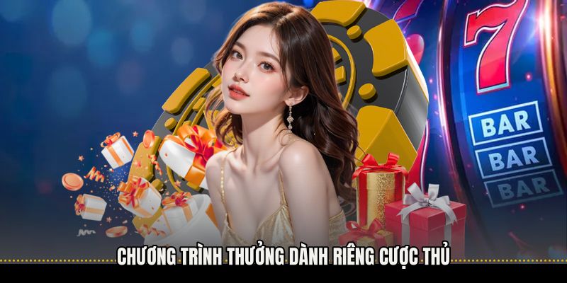 Chương trình thưởng dành riêng cược thủ