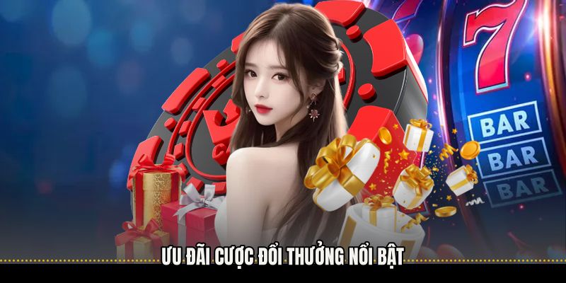 Ưu đãi cược đổi thưởng nổi bật